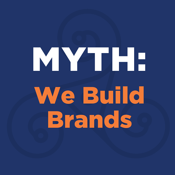 Myth: We Build Brands