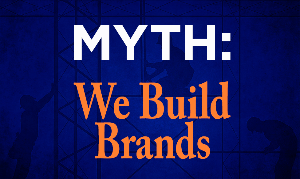 Myth: We Build Brands